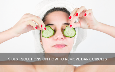 9 Best Solutions on How to Remove Dark Circles